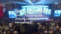 CHP İstanbul’da seçime hazır: “Yüz bin kişilik orduyla sandıkları koruyacağız 