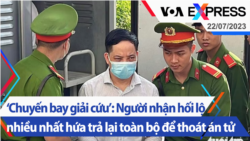 ‘Chuyến bay giải cứu’: Người nhận hối lộ nhiều nhất hứa trả lại toàn bộ để thoát án tử | Truyền hình VOA 22/7/23