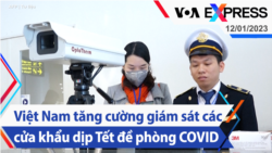 Việt Nam tăng cường giám sát các cửa khẩu dịp Tết đề phòng COVID | Truyền hình VOA 12/1/23